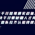 (9174期)抖音千川短视频实战体系课,解决干川素材和人才问题,内容团队拉齐认知…-我创创业-副业网-网络创业-资源分享-网课资源-学习教程-学知识-自媒体-抖音-视频号-小红书-网络项目,赚钱软件,副业,兼职,学生赚,挂机赚-我创创业-副业网-5ccy.cn