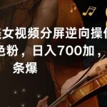 最新玩法!美女视频分屏逆向操作~日引600加色粉,日入700加,条条爆【揭秘】-我创创业-副业网-网络创业-资源分享-网课资源-学习教程-学知识-自媒体-抖音-视频号-小红书-网络项目,赚钱软件,副业,兼职,学生赚,挂机赚-我创创业-副业网-5ccy.cn