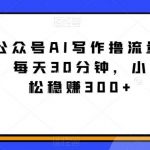 2024公众号AI写作撸流量主,蓝海赛道,每天30分钟,小白也可轻松稳赚300+【揭秘】-我创创业-副业网-网络创业-资源分享-网课资源-学习教程-学知识-自媒体-抖音-视频号-小红书-网络项目,赚钱软件,副业,兼职,学生赚,挂机赚-我创创业-副业网-5ccy.cn