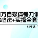 (9157期)年入百万自媒体镰刀训练营:自媒体心法+实操全套流程(31节课)-我创创业-副业网-网络创业-资源分享-网课资源-学习教程-学知识-自媒体-抖音-视频号-小红书-网络项目,赚钱软件,副业,兼职,学生赚,挂机赚-我创创业-副业网-5ccy.cn