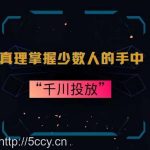 真理掌握少数人的手中：千川投放，10年投手总结投放策略-我创创业-副业网-网络创业-资源分享-网课资源-学习教程-学知识-自媒体-抖音-视频号-小红书-网络项目,赚钱软件,副业,兼职,学生赚,挂机赚-我创创业-副业网-5ccy.cn