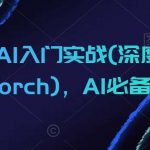 零基础AI入门实战(深度学习+Pytorch)，AI必备基础-我创创业-副业网-网络创业-资源分享-网课资源-学习教程-学知识-自媒体-抖音-视频号-小红书-网络项目,赚钱软件,副业,兼职,学生赚,挂机赚-我创创业-副业网-5ccy.cn