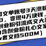 抖音图文单账号3天涨粉5000,变现4万块钱,极简创业粉引流成交大法-我创创业-副业网-网络创业-资源分享-网课资源-学习教程-学知识-自媒体-抖音-视频号-小红书-网络项目,赚钱软件,副业,兼职,学生赚,挂机赚-我创创业-副业网-5ccy.cn