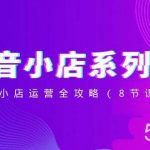 (8415期)抖音小店-系列课,抖音小店运营全攻略(8节课)-我创创业-副业网-网络创业-资源分享-网课资源-学习教程-学知识-自媒体-抖音-视频号-小红书-网络项目,赚钱软件,副业,兼职,学生赚,挂机赚-我创创业-副业网-5ccy.cn