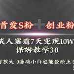 （8337期）全网首发s粉加创业粉引流变现，成人用品赛道7天变现10w 保姆教学3.0-我创创业-副业网-网络创业-资源分享-网课资源-学习教程-学知识-自媒体-抖音-视频号-小红书-网络项目,赚钱软件,副业,兼职,学生赚,挂机赚-我创创业-副业网-5ccy.cn