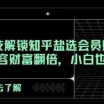 AI大师密技解锁知乎盐选会员赚钱新玩法，轻松搬运内容财富翻倍，小白也能月入过万【揭秘】-我创创业-副业网-网络创业-资源分享-网课资源-学习教程-学知识-自媒体-抖音-视频号-小红书-网络项目,赚钱软件,副业,兼职,学生赚,挂机赚-我创创业-副业网-5ccy.cn
