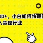 玄学狂撸1000 ，小白如何快速跨入命理行业【揭秘】-我创创业-副业网-网络创业-资源分享-网课资源-学习教程-学知识-自媒体-抖音-视频号-小红书-网络项目,赚钱软件,副业,兼职,学生赚,挂机赚-我创创业-副业网-5ccy.cn