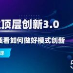 (8306期)战略性 顶层创新-3.0,从商业本质看如何做好模式创新(43节课)-我创创业-副业网-网络创业-资源分享-网课资源-学习教程-学知识-自媒体-抖音-视频号-小红书-网络项目,赚钱软件,副业,兼职,学生赚,挂机赚-我创创业-副业网-5ccy.cn