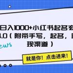 日入1000 小红书起名玄学4.0（附带手写，起名，新变现渠道）【揭秘】-我创创业-副业网-网络创业-资源分享-网课资源-学习教程-学知识-自媒体-抖音-视频号-小红书-网络项目,赚钱软件,副业,兼职,学生赚,挂机赚-我创创业-副业网-5ccy.cn