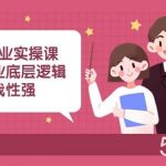 (8279期)新手创业实操课:构建商业底层逻辑,实战性强(45节课)-我创创业-副业网-网络创业-资源分享-网课资源-学习教程-学知识-自媒体-抖音-视频号-小红书-网络项目,赚钱软件,副业,兼职,学生赚,挂机赚-我创创业-副业网-5ccy.cn