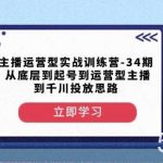 主播运营型实战训练营-第34期从底层到起号到运营型主播到千川投放思路-我创创业-副业网-网络创业-资源分享-网课资源-学习教程-学知识-自媒体-抖音-视频号-小红书-网络项目,赚钱软件,副业,兼职,学生赚,挂机赚-我创创业-副业网-5ccy.cn