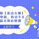 （8244期）产品文案【卖点 大师】高转化电商，有点牛X的 产品文案必修课-我创创业-副业网-网络创业-资源分享-网课资源-学习教程-学知识-自媒体-抖音-视频号-小红书-网络项目,赚钱软件,副业,兼职,学生赚,挂机赚-我创创业-副业网-5ccy.cn