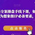11月短视频全案操盘手线下课，如何打通自然流量，成为想象级IP必备要素，全是干货-我创创业-副业网-网络创业-资源分享-网课资源-学习教程-学知识-自媒体-抖音-视频号-小红书-网络项目,赚钱软件,副业,兼职,学生赚,挂机赚-我创创业-副业网-5ccy.cn