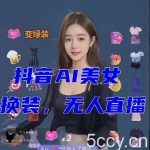 抖音最新最火【AI美女换装跳舞】无人直播互动玩法（含全套开播教程 软件 视频素材 音效）-我创创业-副业网-网络创业-资源分享-网课资源-学习教程-学知识-自媒体-抖音-视频号-小红书-网络项目,赚钱软件,副业,兼职,学生赚,挂机赚-我创创业-副业网-5ccy.cn
