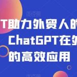 ChatGPT助力外贸人的30个实用场景,ChatGPT在外贸场景的高效应用-我创创业-副业网-网络创业-资源分享-网课资源-学习教程-学知识-自媒体-抖音-视频号-小红书-网络项目,赚钱软件,副业,兼职,学生赚,挂机赚-我创创业-副业网-5ccy.cn