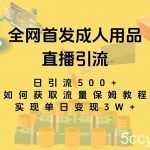 (8193期)最新全网独创首发,成人用品直播引流获客暴力玩法,单日变现3w保姆级教程-我创创业-副业网-网络创业-资源分享-网课资源-学习教程-学知识-自媒体-抖音-视频号-小红书-网络项目,赚钱软件,副业,兼职,学生赚,挂机赚-我创创业-副业网-5ccy.cn