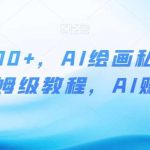 月入10000 ，AI绘画私域项目，保姆级教程，AI赚钱【揭秘】-我创创业-副业网-网络创业-资源分享-网课资源-学习教程-学知识-自媒体-抖音-视频号-小红书-网络项目,赚钱软件,副业,兼职,学生赚,挂机赚-我创创业-副业网-5ccy.cn