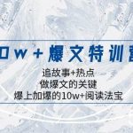 (8174期)10w 爆文特训营,追故事 热点,做爆文的关键 爆上加爆的10w 阅读法宝-我创创业-副业网-网络创业-资源分享-网课资源-学习教程-学知识-自媒体-抖音-视频号-小红书-网络项目,赚钱软件,副业,兼职,学生赚,挂机赚-我创创业-副业网-5ccy.cn