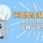 (8143期)运营型主播培训班:从0到1教你成为金牌运营型主播(25节课)-我创创业-副业网-网络创业-资源分享-网课资源-学习教程-学知识-自媒体-抖音-视频号-小红书-网络项目,赚钱软件,副业,兼职,学生赚,挂机赚-我创创业-副业网-5ccy.cn