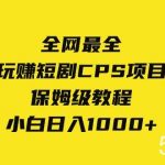 (8139期)全网最全,玩赚短剧CPS项目保姆级教程,小白日入1000-我创创业-副业网-网络创业-资源分享-网课资源-学习教程-学知识-自媒体-抖音-视频号-小红书-网络项目,赚钱软件,副业,兼职,学生赚,挂机赚-我创创业-副业网-5ccy.cn