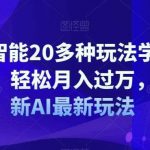 AI人工智能20多种玩法学会“其中一种”轻松月入过万,持续更新AI最新玩法-我创创业-副业网-网络创业-资源分享-网课资源-学习教程-学知识-自媒体-抖音-视频号-小红书-网络项目,赚钱软件,副业,兼职,学生赚,挂机赚-我创创业-副业网-5ccy.cn