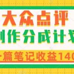 （8075期）大众点评创作分成，一篇笔记收益140 ，新风口第一波，作品制作简单-我创创业-副业网-网络创业-资源分享-网课资源-学习教程-学知识-自媒体-抖音-视频号-小红书-网络项目,赚钱软件,副业,兼职,学生赚,挂机赚-我创创业-副业网-5ccy.cn