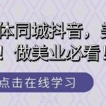 美业实体同城抖音，美业锦囊！做美业必看！-我创创业-副业网-网络创业-资源分享-网课资源-学习教程-学知识-自媒体-抖音-视频号-小红书-网络项目,赚钱软件,副业,兼职,学生赚,挂机赚-我创创业-副业网-5ccy.cn