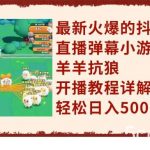 （7967期）最新火爆的抖音直播弹幕小游戏羊羊抗狼，开播教程详解，轻松日入500-我创创业-副业网-网络创业-资源分享-网课资源-学习教程-学知识-自媒体-抖音-视频号-小红书-网络项目,赚钱软件,副业,兼职,学生赚,挂机赚-我创创业-副业网-5ccy.cn