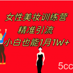 《女性美妆训练营1.0》 操作教学 日引流300 小白也能月入1W (附200G教程)-我创创业-副业网-网络创业-资源分享-网课资源-学习教程-学知识-自媒体-抖音-视频号-小红书-网络项目,赚钱软件,副业,兼职,学生赚,挂机赚-我创创业-副业网-5ccy.cn