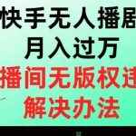快手无人播剧月入过万,直播间无版权违规的解决办法【揭秘】-我创创业-副业网-网络创业-资源分享-网课资源-学习教程-学知识-自媒体-抖音-视频号-小红书-网络项目,赚钱软件,副业,兼职,学生赚,挂机赚-我创创业-副业网-5ccy.cn