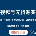 微信视频号小店无货源实操课程,不囤货·不刷单·多种运营方法·开店卖货全流程-我创创业-副业网-网络创业-资源分享-网课资源-学习教程-学知识-自媒体-抖音-视频号-小红书-网络项目,赚钱软件,副业,兼职,学生赚,挂机赚-我创创业-副业网-5ccy.cn