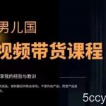 男儿国·视频带货课程,视频带货是才最赚钱、最值得长期去做的方向,没有之一,变现简单直接-我创创业-副业网-网络创业-资源分享-网课资源-学习教程-学知识-自媒体-抖音-视频号-小红书-网络项目,赚钱软件,副业,兼职,学生赚,挂机赚-我创创业-副业网-5ccy.cn