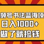 视频号书法蓝海项目,玩法简单,日入1000 【揭秘】-我创创业-副业网-网络创业-资源分享-网课资源-学习教程-学知识-自媒体-抖音-视频号-小红书-网络项目,赚钱软件,副业,兼职,学生赚,挂机赚-我创创业-副业网-5ccy.cn