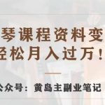 黄岛主·钢琴课程资料变现分享课,视频版一条龙实操玩法分享给你-我创创业-副业网-网络创业-资源分享-网课资源-学习教程-学知识-自媒体-抖音-视频号-小红书-网络项目,赚钱软件,副业,兼职,学生赚,挂机赚-我创创业-副业网-5ccy.cn