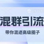 （7773期）经久不衰的混群引流【带你混迹高级圈子】-我创创业-副业网-网络创业-资源分享-网课资源-学习教程-学知识-自媒体-抖音-视频号-小红书-网络项目,赚钱软件,副业,兼职,学生赚,挂机赚-我创创业-副业网-5ccy.cn