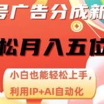 视频号广告分成新玩法,小白也能轻松上手,利用IP AI自动化,轻松月入五位数【揭秘】-我创创业-副业网-网络创业-资源分享-网课资源-学习教程-学知识-自媒体-抖音-视频号-小红书-网络项目,赚钱软件,副业,兼职,学生赚,挂机赚-我创创业-副业网-5ccy.cn