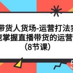 (7672期)直播带货人货场-运营打法实战课:快速掌握直播带货的运营策略(8节课)-我创创业-副业网-网络创业-资源分享-网课资源-学习教程-学知识-自媒体-抖音-视频号-小红书-网络项目,赚钱软件,副业,兼职,学生赚,挂机赚-我创创业-副业网-5ccy.cn