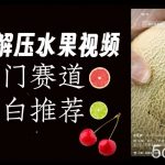 超冷门抖音赛道,水果解压视频0风险,非常容易爆火【揭秘】-我创创业-副业网-网络创业-资源分享-网课资源-学习教程-学知识-自媒体-抖音-视频号-小红书-网络项目,赚钱软件,副业,兼职,学生赚,挂机赚-我创创业-副业网-5ccy.cn