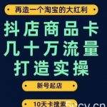 抖店商品卡几十万流量打造实操,从新号起店到一天几十万搜索、推荐流量完整实操步骤-我创创业-副业网-网络创业-资源分享-网课资源-学习教程-学知识-自媒体-抖音-视频号-小红书-网络项目,赚钱软件,副业,兼职,学生赚,挂机赚-我创创业-副业网-5ccy.cn