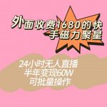 外面收费1680的快手磁力聚星项目,24小时无人直播,半年变现60W,可批量操作-我创创业-副业网-网络创业-资源分享-网课资源-学习教程-学知识-自媒体-抖音-视频号-小红书-网络项目,赚钱软件,副业,兼职,学生赚,挂机赚-我创创业-副业网-5ccy.cn