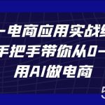 AIGC-电商应用实战线上课,手把手带你从0-1,用AI做电商-我创创业-副业网-网络创业-资源分享-网课资源-学习教程-学知识-自媒体-抖音-视频号-小红书-网络项目,赚钱软件,副业,兼职,学生赚,挂机赚-我创创业-副业网-5ccy.cn