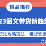 2023图文带货新趋势,图文玩法攻略玩法,带货实操课!-我创创业-副业网-网络创业-资源分享-网课资源-学习教程-学知识-自媒体-抖音-视频号-小红书-网络项目,赚钱软件,副业,兼职,学生赚,挂机赚-我创创业-副业网-5ccy.cn