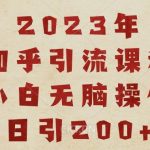 2023知乎引流课程,小白无脑操作日引200 【揭秘】-我创创业-副业网-网络创业-资源分享-网课资源-学习教程-学知识-自媒体-抖音-视频号-小红书-网络项目,赚钱软件,副业,兼职,学生赚,挂机赚-我创创业-副业网-5ccy.cn