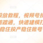 视频号投放教程,视频号投放基础认知完善疏通,快速建模打标签,稳住投产稳住账号-我创创业-副业网-网络创业-资源分享-网课资源-学习教程-学知识-自媒体-抖音-视频号-小红书-网络项目,赚钱软件,副业,兼职,学生赚,挂机赚-我创创业-副业网-5ccy.cn