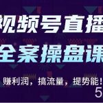 视频号直播全案操盘课:赚利润,搞流量,提势能!(16节课)-我创创业-副业网-网络创业-资源分享-网课资源-学习教程-学知识-自媒体-抖音-视频号-小红书-网络项目,赚钱软件,副业,兼职,学生赚,挂机赚-我创创业-副业网-5ccy.cn
