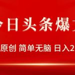 （9953期）今日头条爆文，一键原创，简单无脑，日入2000+-我创创业-副业网-网络创业-资源分享-网课资源-学习教程-学知识-自媒体-抖音-视频号-小红书-网络项目,赚钱软件,副业,兼职,学生赚,挂机赚-我创创业-副业网-5ccy.cn