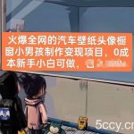 火爆全网的汽车壁纸头像橱窗小男孩制作变现项目,0成本新手小白可做-我创创业-副业网-网络创业-资源分享-网课资源-学习教程-学知识-自媒体-抖音-视频号-小红书-网络项目,赚钱软件,副业,兼职,学生赚,挂机赚-我创创业-副业网-5ccy.cn