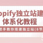 （10584期）Shopify独立站-建站体系化教程，手把手教你搭建独立站（8节视频课）-我创创业-副业网-网络创业-资源分享-网课资源-学习教程-学知识-自媒体-抖音-视频号-小红书-网络项目,赚钱软件,副业,兼职,学生赚,挂机赚-我创创业-副业网-5ccy.cn