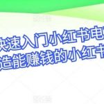 零基础快速入门小红书电商，从0-1打造能赚钱的小红书店铺-我创创业-副业网-网络创业-资源分享-网课资源-学习教程-学知识-自媒体-抖音-视频号-小红书-网络项目,赚钱软件,副业,兼职,学生赚,挂机赚-我创创业-副业网-5ccy.cn