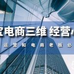 （10761期）淘宝电商三维 经营心法：电商运营和电商老板必看课（59节课）-我创创业-副业网-网络创业-资源分享-网课资源-学习教程-学知识-自媒体-抖音-视频号-小红书-网络项目,赚钱软件,副业,兼职,学生赚,挂机赚-我创创业-副业网-5ccy.cn